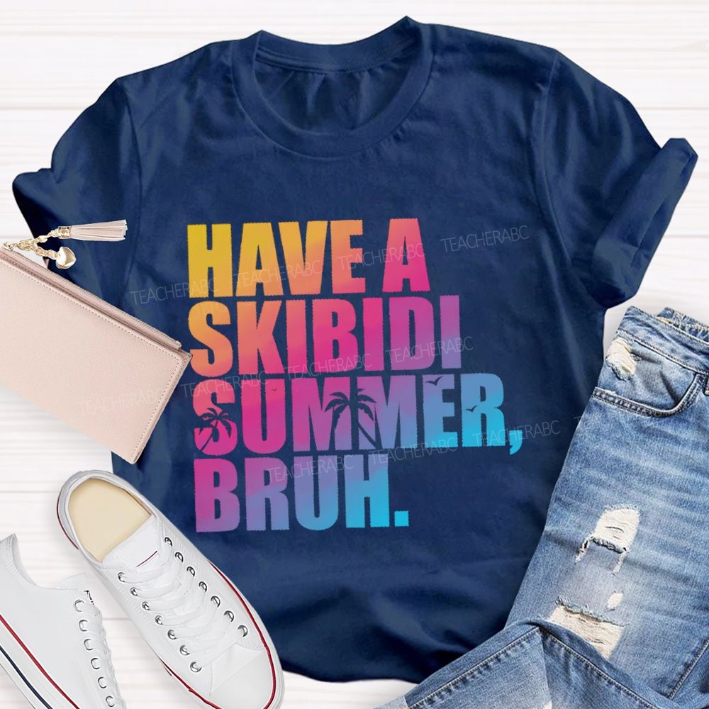 Have A Skibidi Summer Bruh Gradient Text Summer Break Teacher T-shirt