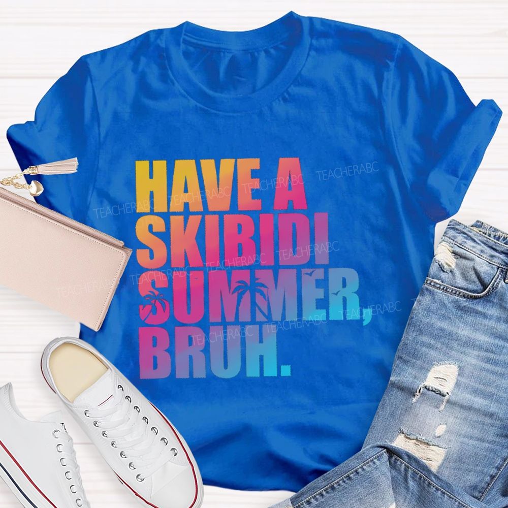 Have A Skibidi Summer Bruh Gradient Text Summer Break Teacher T-shirt