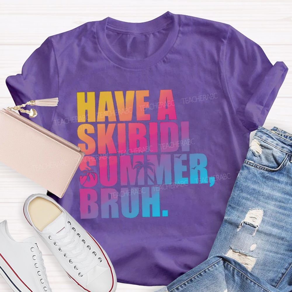 Have A Skibidi Summer Bruh Gradient Text Summer Break Teacher T-shirt