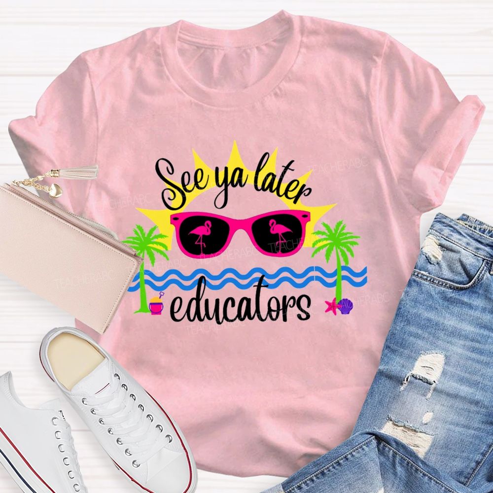 See Ya Later Educators Teacher T-Shirt