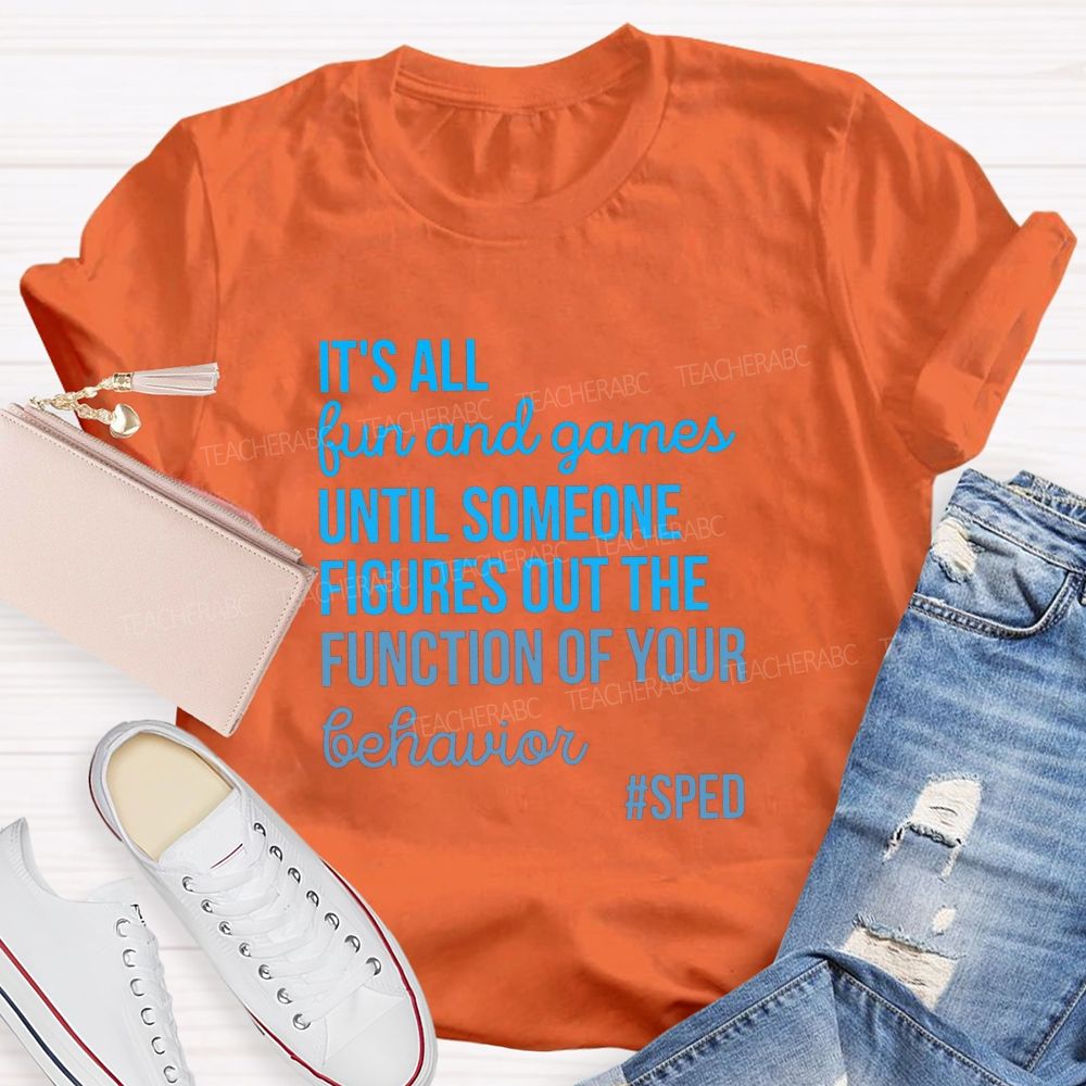 It's All Fun And Games Until Someone Figures Out The Function Of Your Behavior Sped Teacher T-shirt