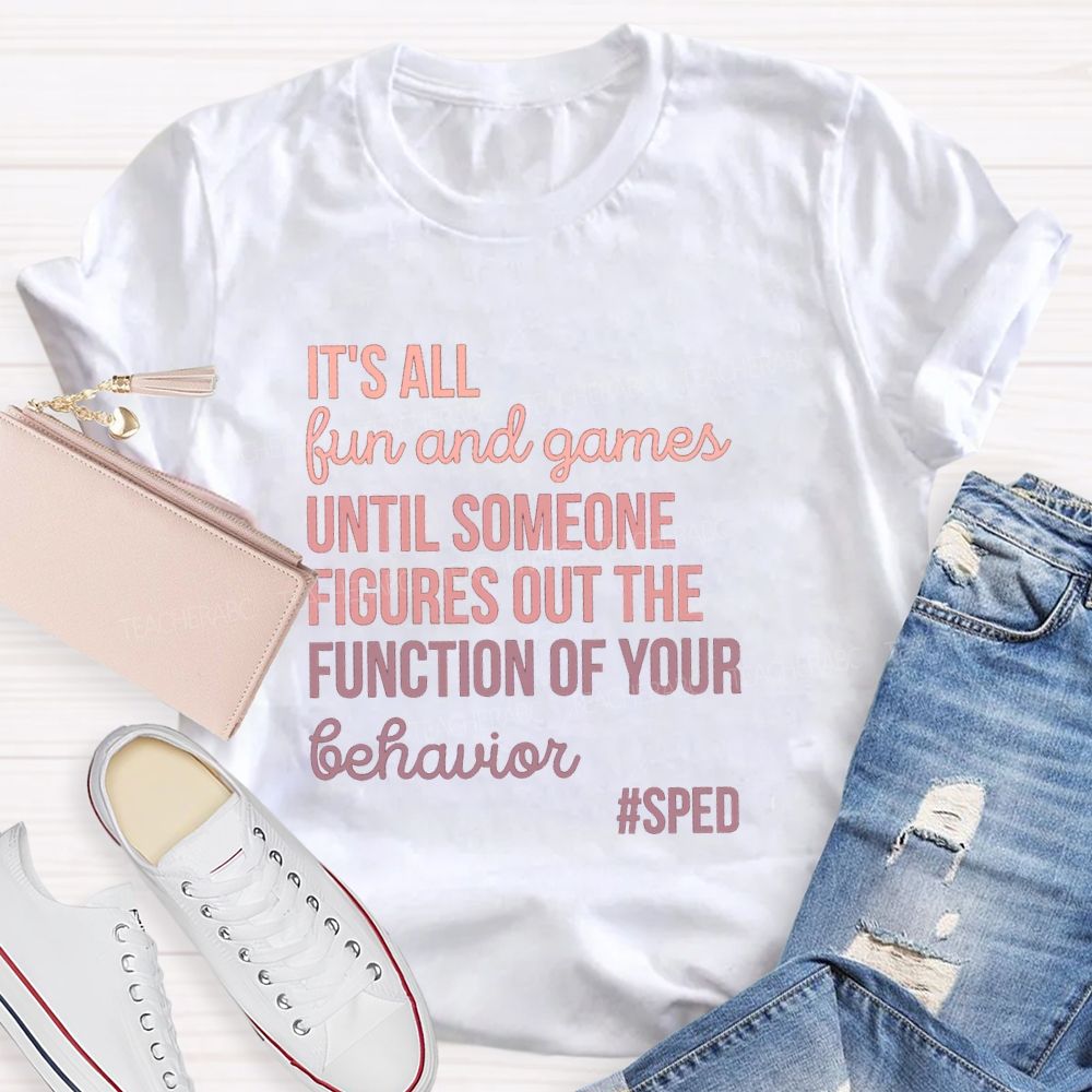 It's All Fun And Games Until Someone Figures Out The Function Of Your Behavior Sped Teacher T-shirt