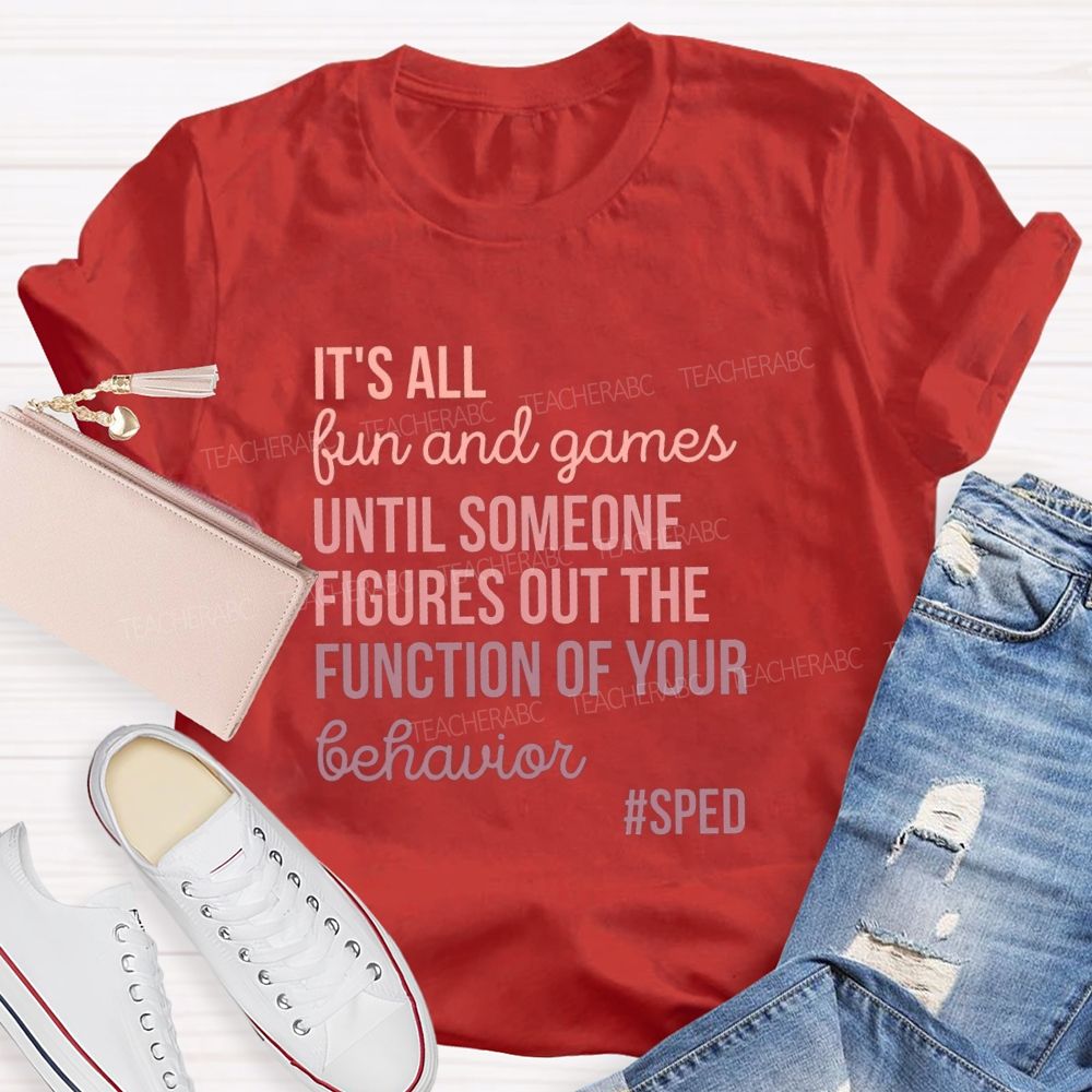 It's All Fun And Games Until Someone Figures Out The Function Of Your Behavior Sped Teacher T-shirt