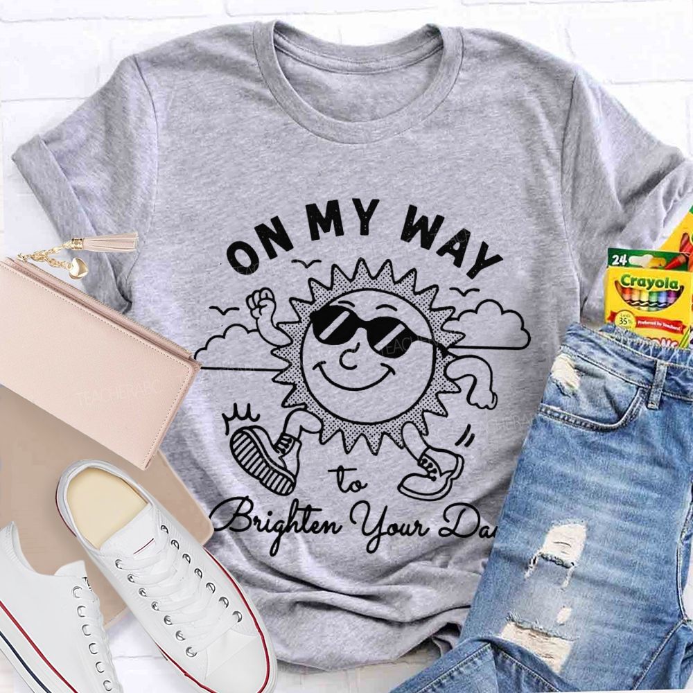 On My Way To Brighter Your Day Teacher T-Shirt