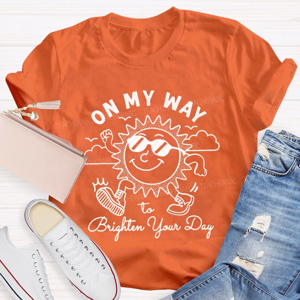 On My Way To Brighter Your Day Teacher T-Shirt