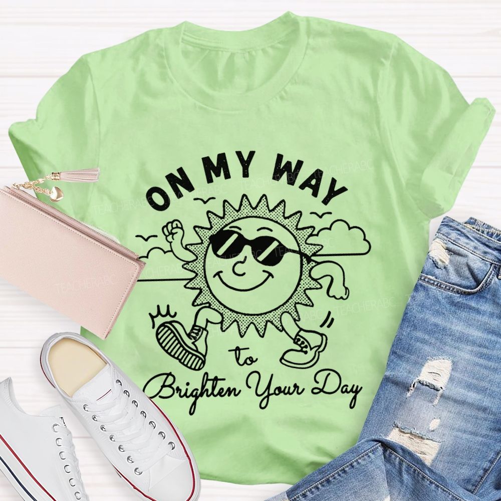 On My Way To Brighter Your Day Teacher T-Shirt