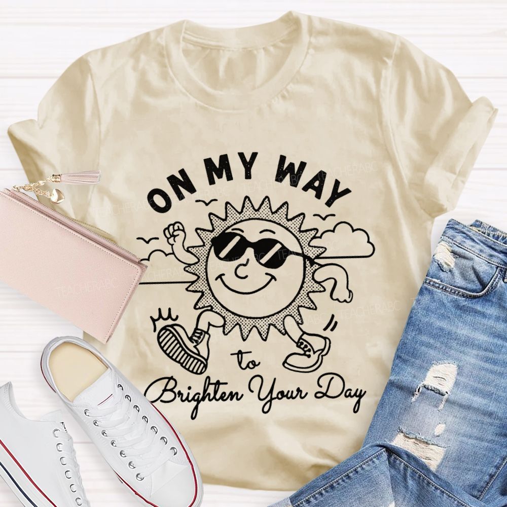 On My Way To Brighter Your Day Teacher T-Shirt
