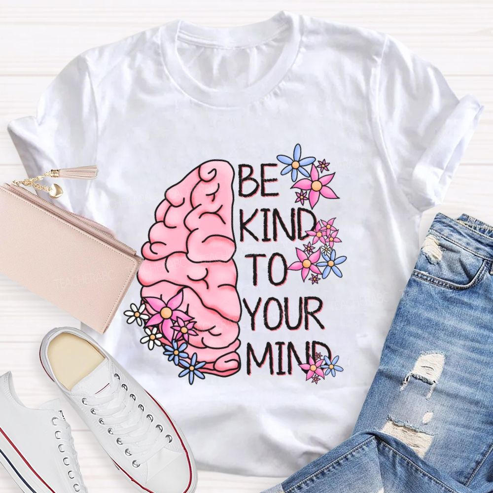 Be Kind To Your Mind Brain Graphics  Teacher T-shirt