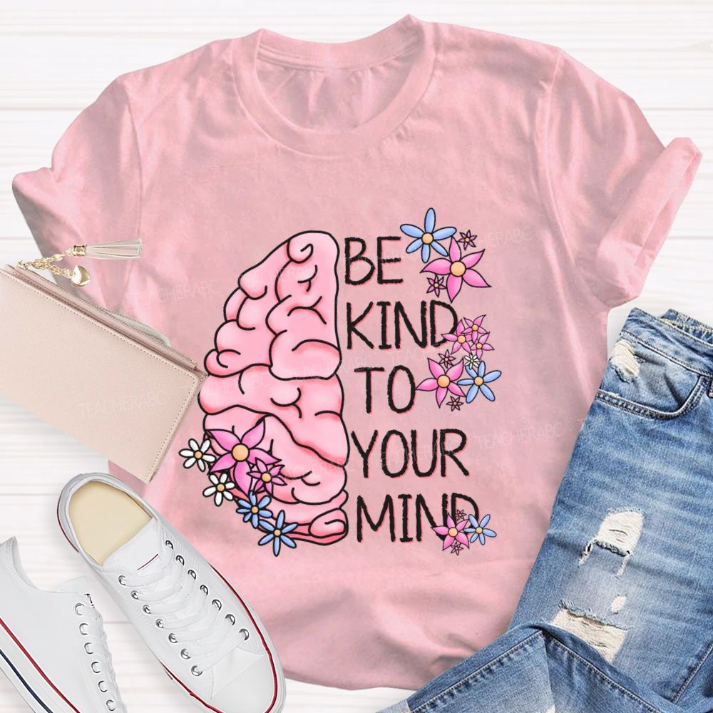 Be Kind To Your Mind Brain Graphics  Teacher T-shirt