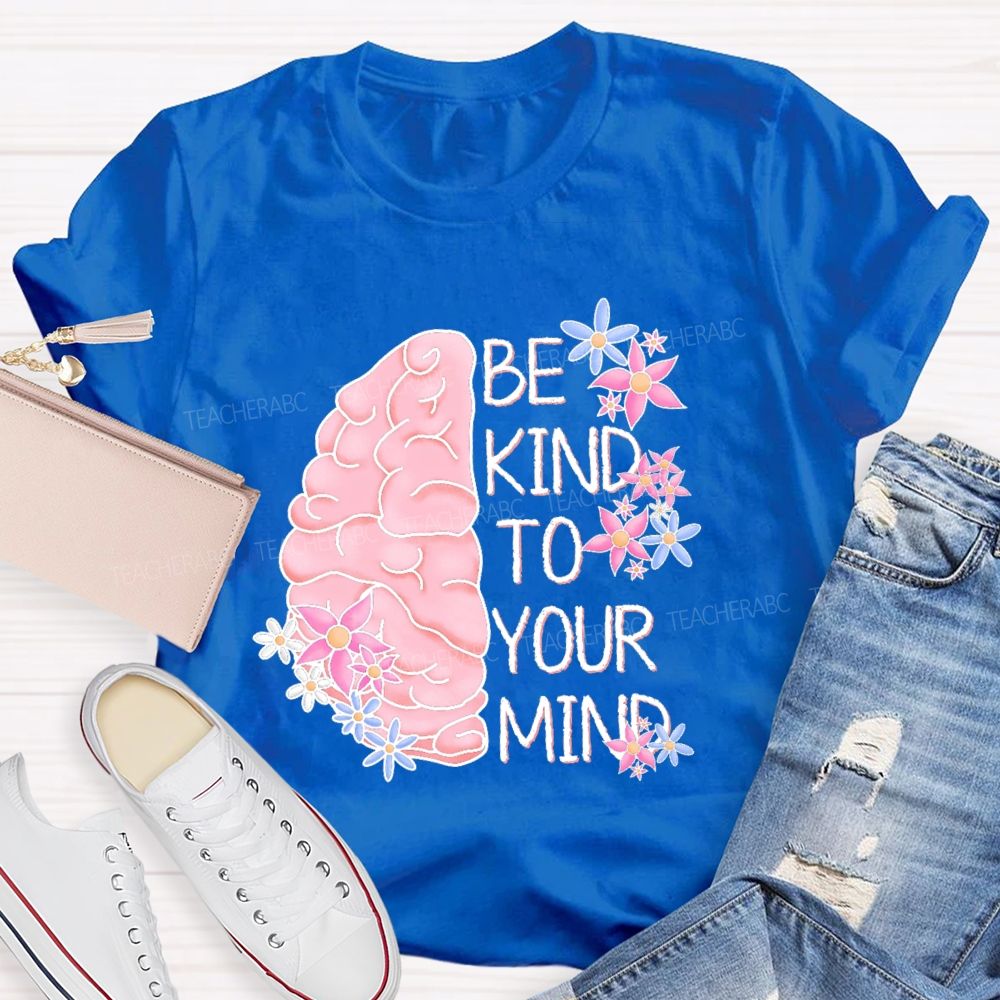 Be Kind To Your Mind Brain Graphics  Teacher T-shirt