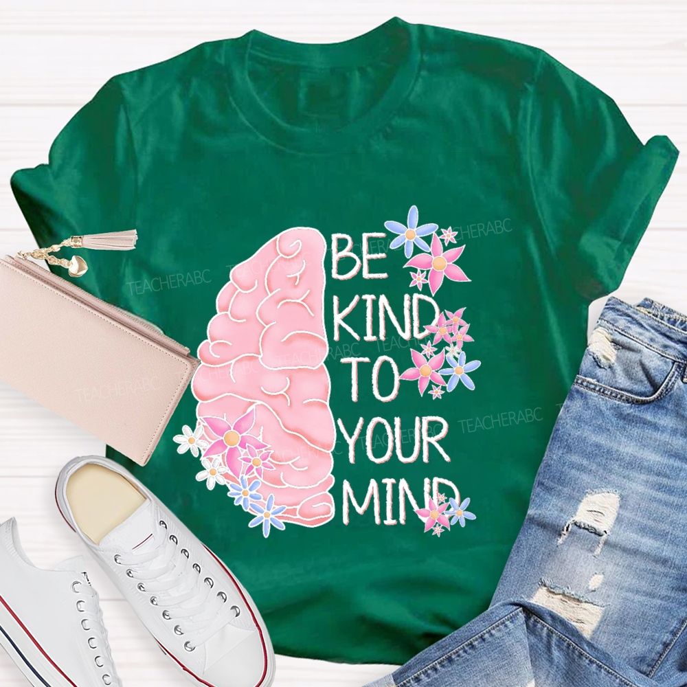 Be Kind To Your Mind Brain Graphics  Teacher T-shirt