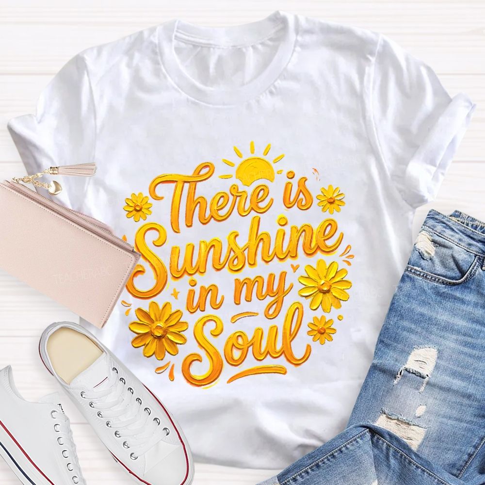 There Is Sunshine In My Soul Flowers Graphics  Teacher T-shirt