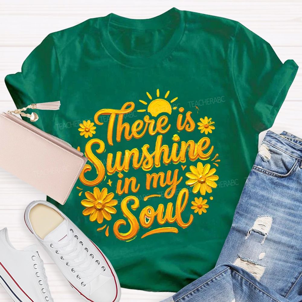 There Is Sunshine In My Soul Flowers Graphics  Teacher T-shirt