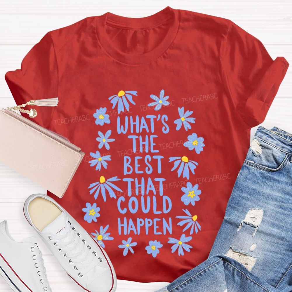 What's The Best That Could Happen Flowers Letters  Teacher T-shirt