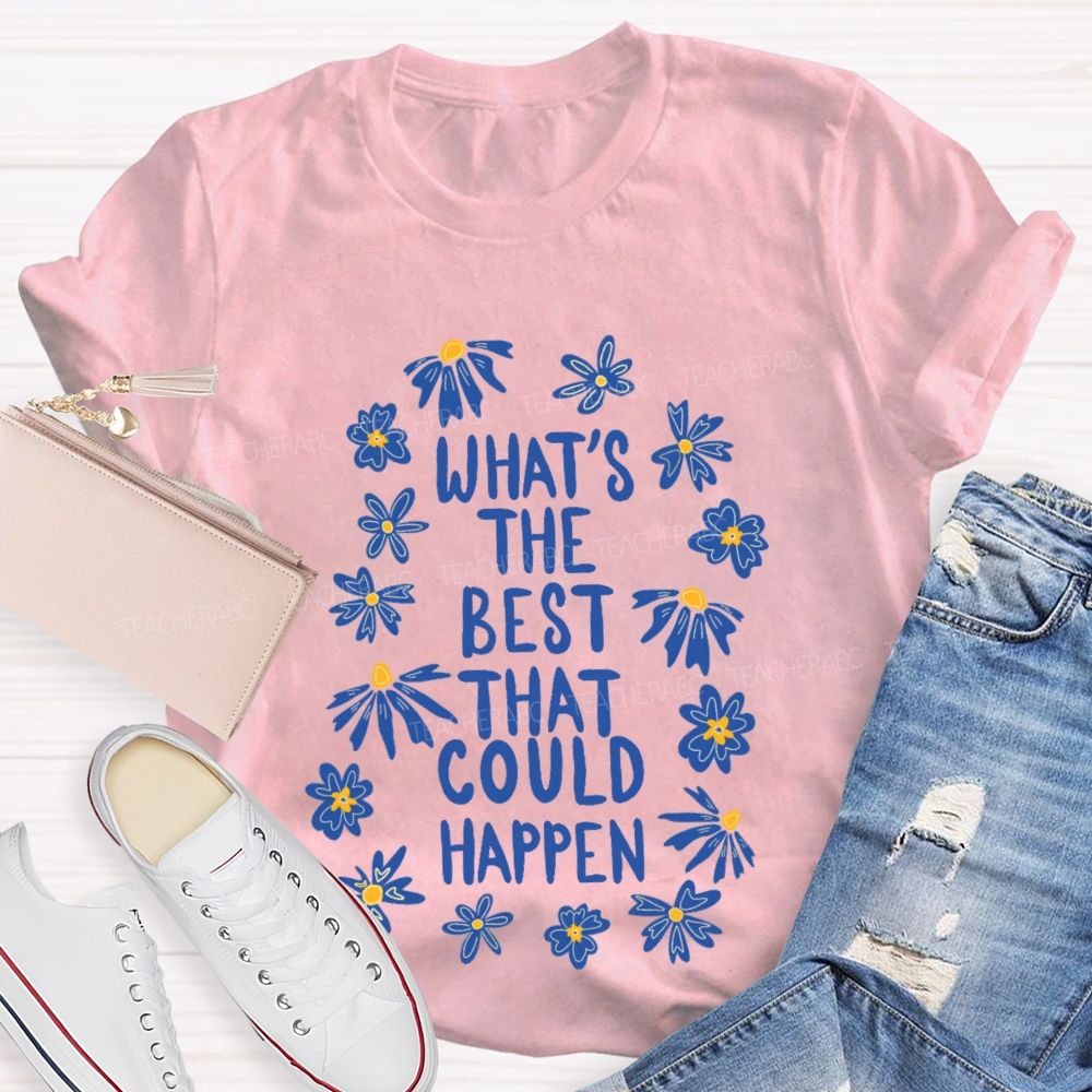 What's The Best That Could Happen Flowers Letters  Teacher T-shirt