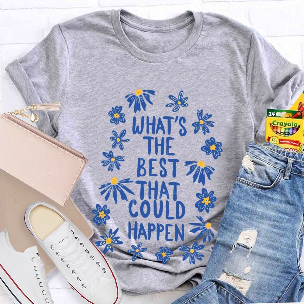 What's The Best That Could Happen Flowers Letters  Teacher T-shirt