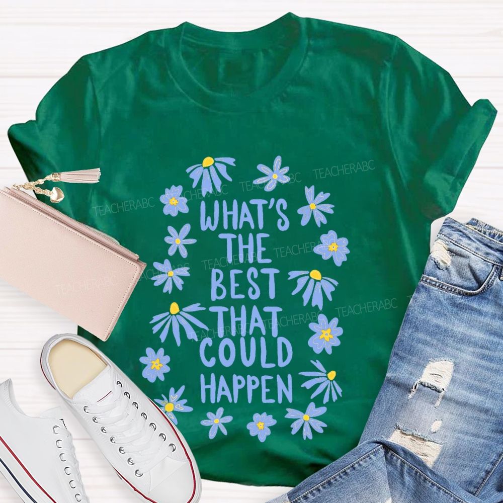 What's The Best That Could Happen Flowers Letters  Teacher T-shirt