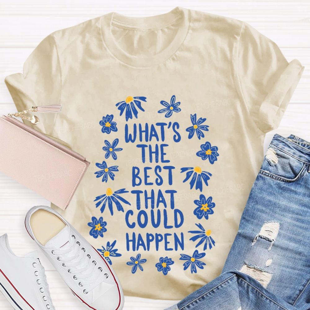 What's The Best That Could Happen Flowers Letters  Teacher T-shirt