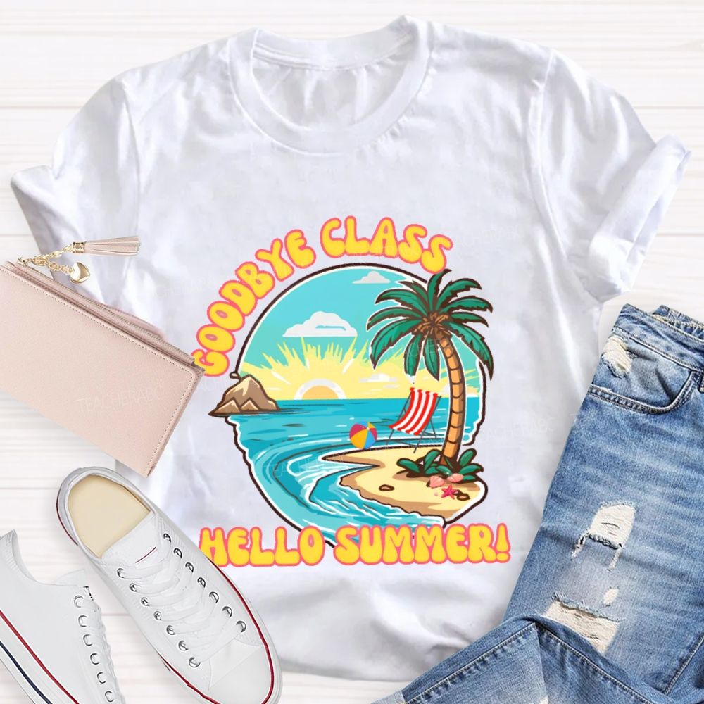 Goodbye Class Hello Summer  Teacher T-shirt