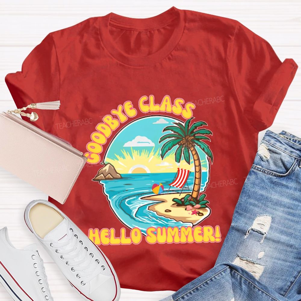 Goodbye Class Hello Summer  Teacher T-shirt