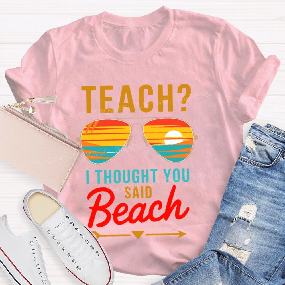 Teach?  I Thought You Said Beach Patterns  Teacher T-shirt
