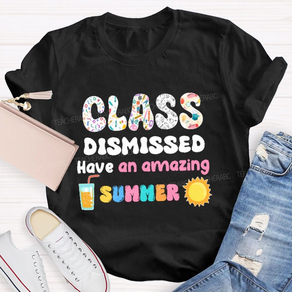 Class Dismissed  Have An Amazing Summer Graphic  Teacher T-shirt