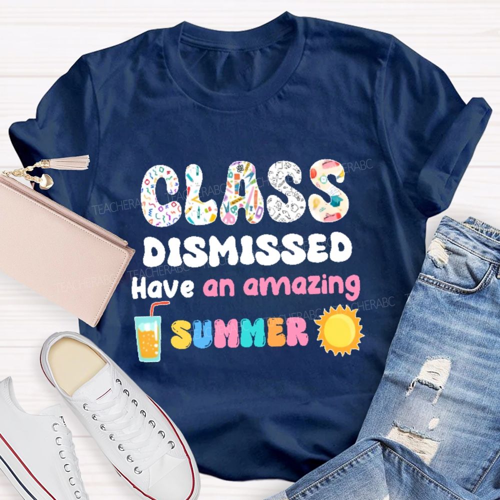 Class Dismissed  Have An Amazing Summer Graphic  Teacher T-shirt