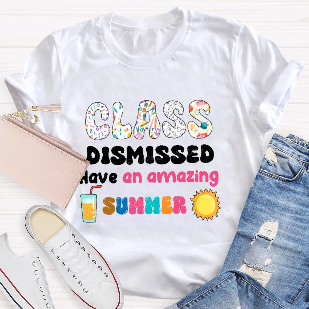Class Dismissed  Have An Amazing Summer Graphic  Teacher T-shirt