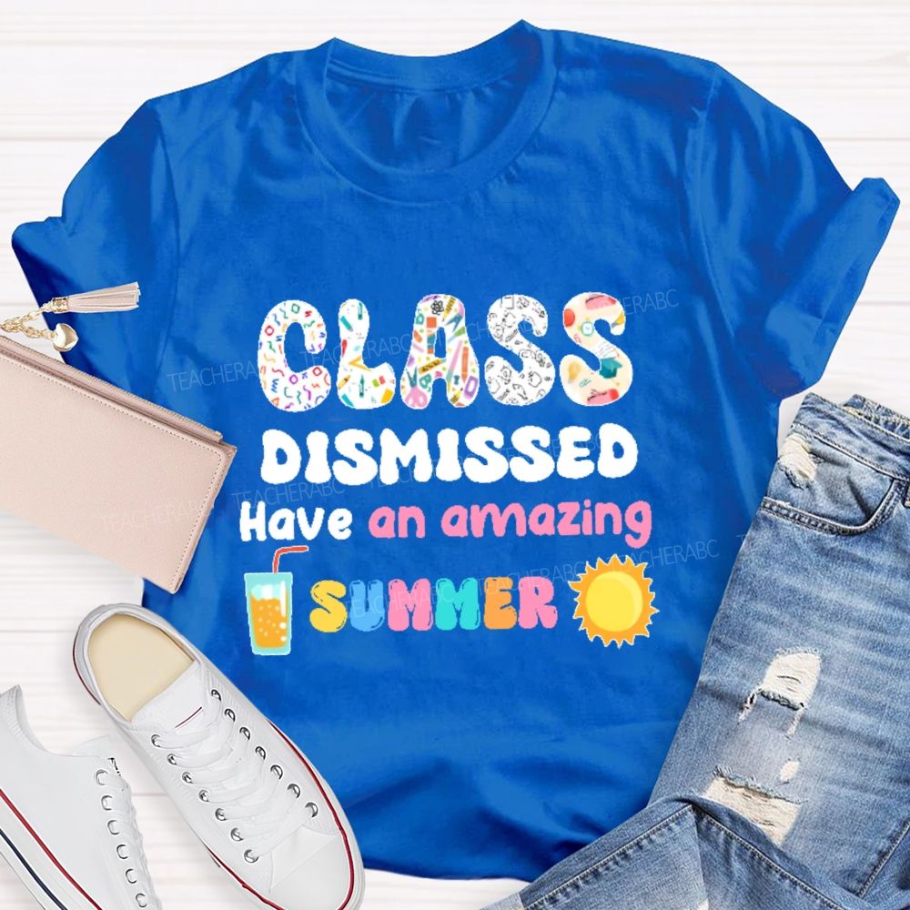 Class Dismissed  Have An Amazing Summer Graphic  Teacher T-shirt
