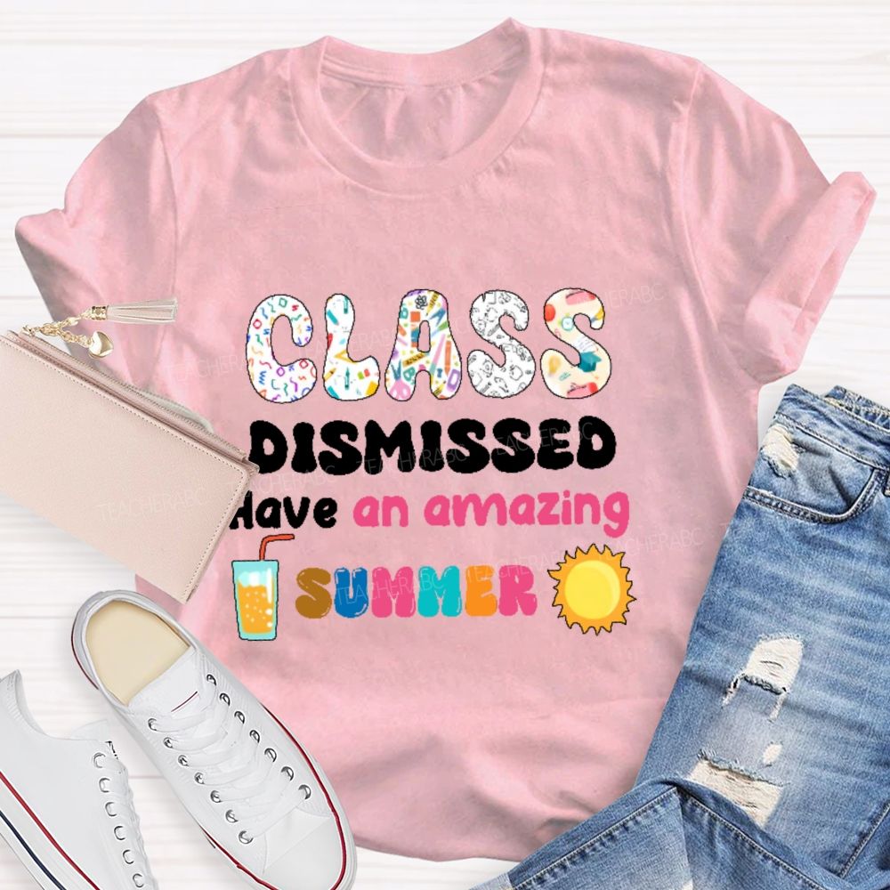 Class Dismissed  Have An Amazing Summer Graphic  Teacher T-shirt
