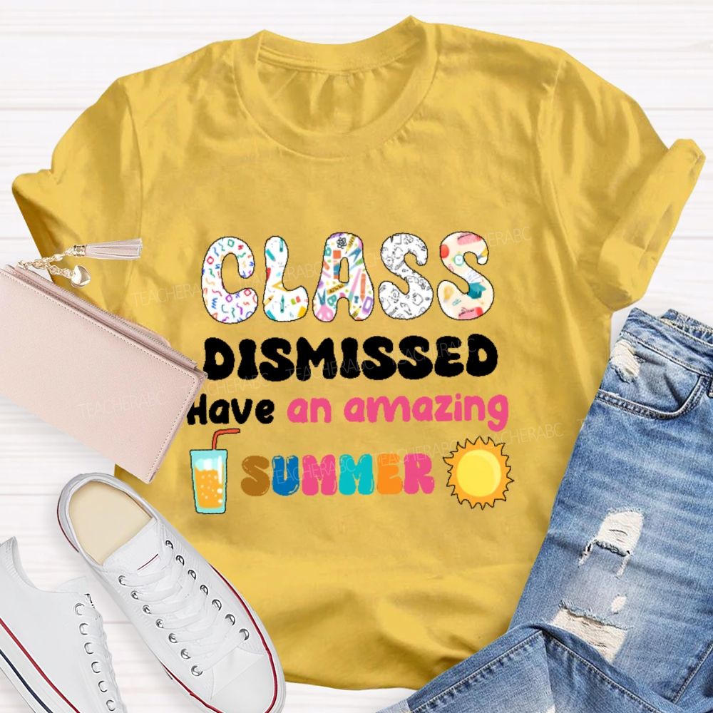 Class Dismissed  Have An Amazing Summer Graphic  Teacher T-shirt
