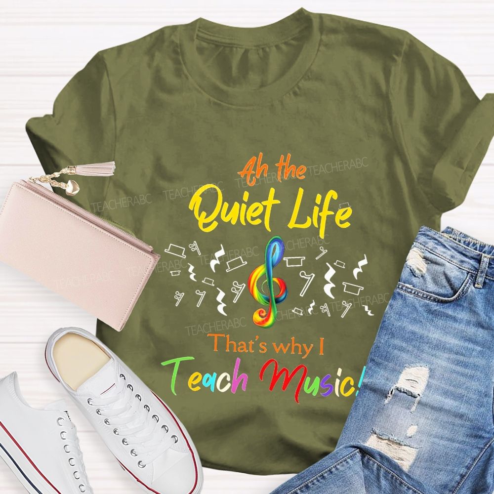 At The Quiet Life That'S Why Teach Music Teacher T-shirt