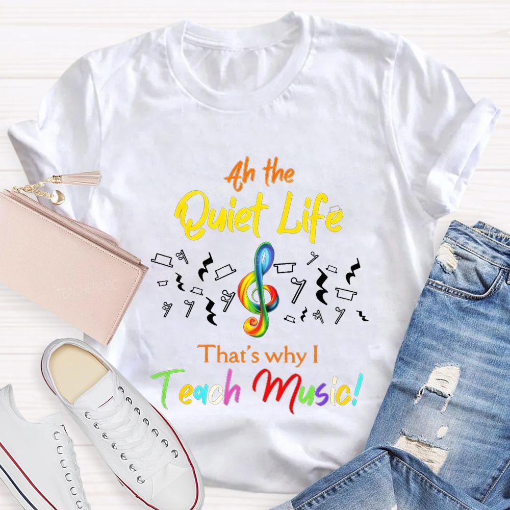 At The Quiet Life That'S Why Teach Music Teacher T-shirt