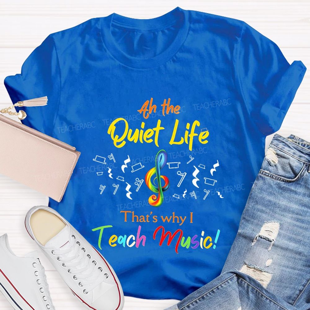 At The Quiet Life That'S Why Teach Music Teacher T-shirt
