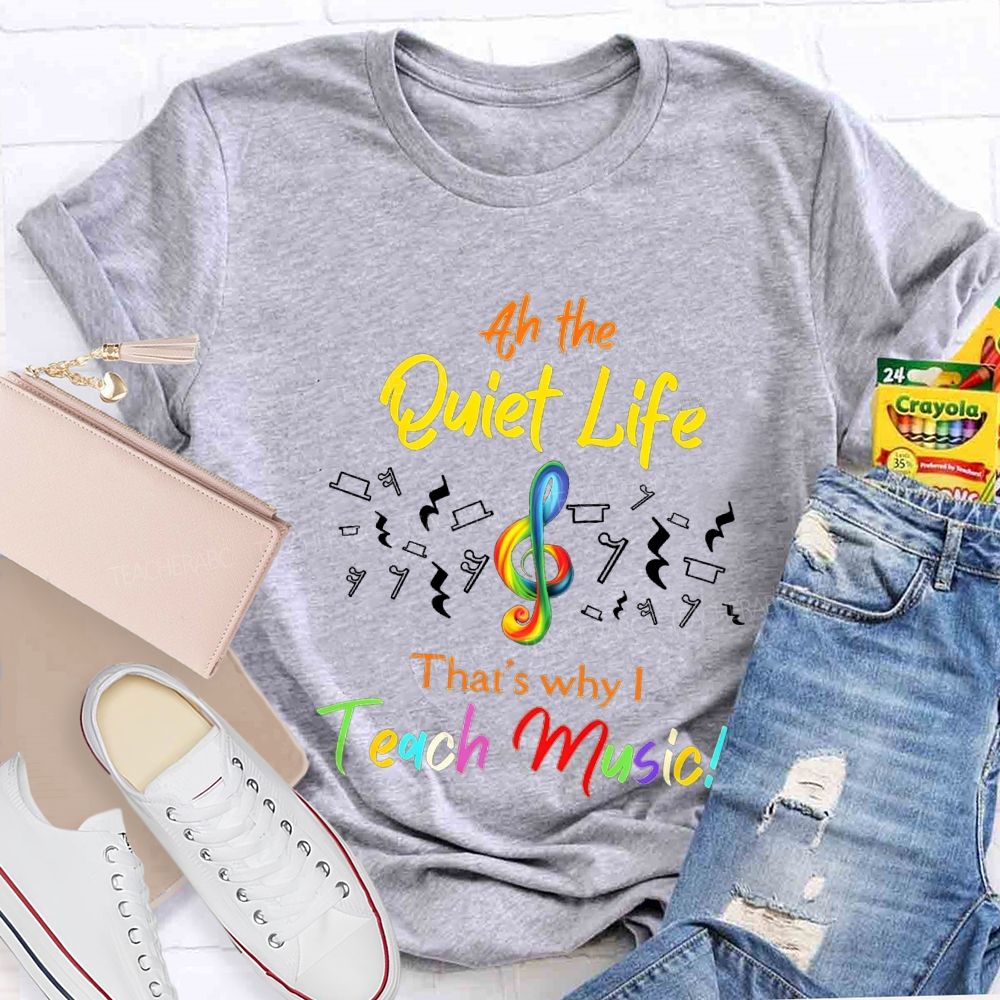 At The Quiet Life That'S Why Teach Music Teacher T-shirt
