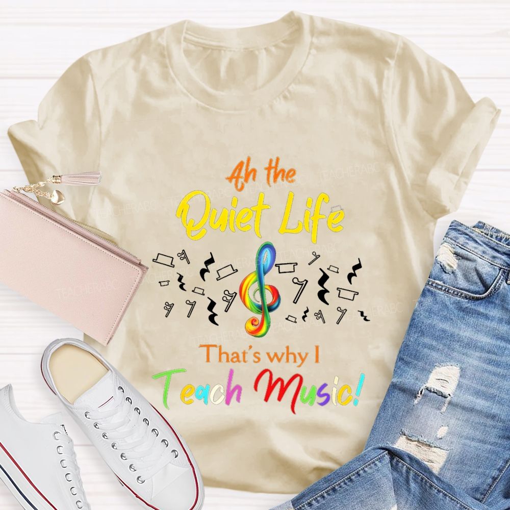 At The Quiet Life That'S Why Teach Music Teacher T-shirt