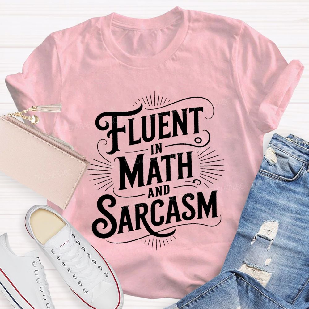 Fluent In Math And Sarcasm Math Teacher T-shirt