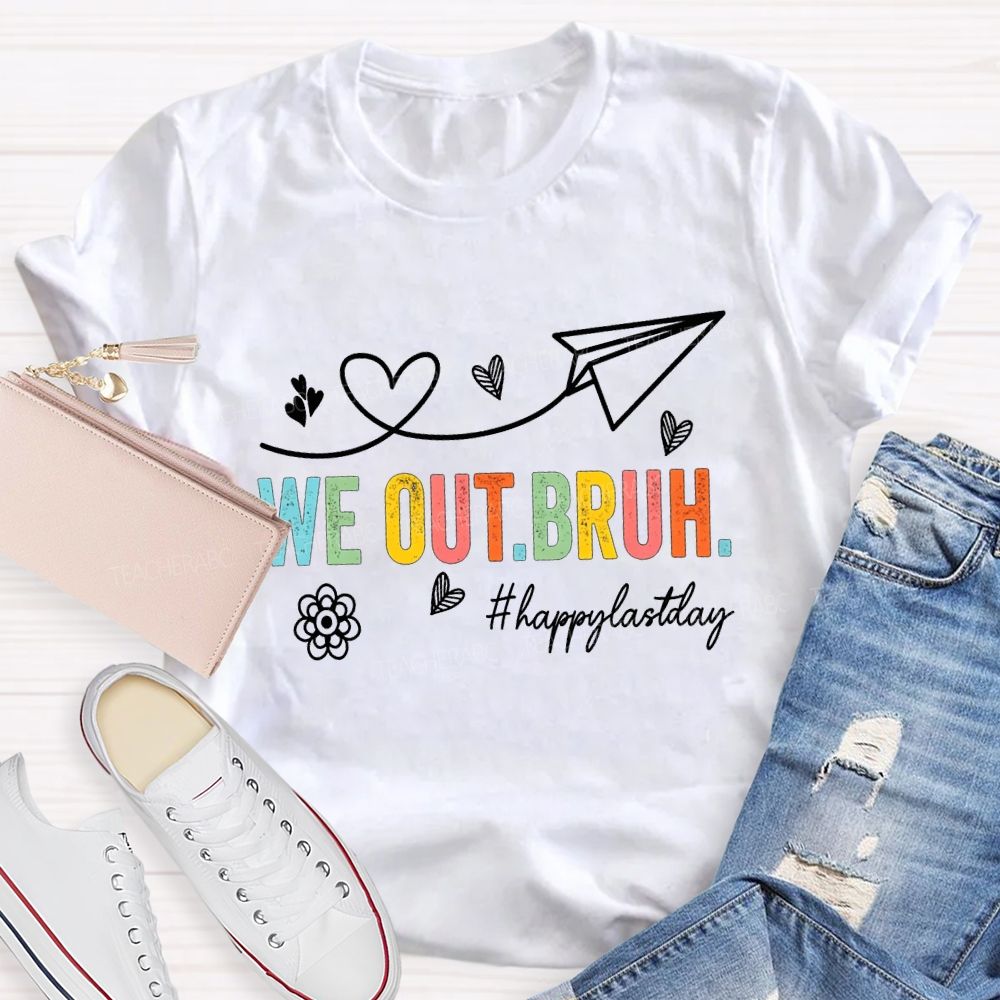 We Out Bruh Happy Last Day Hearts And Colored Fonts Teacher T-shirt