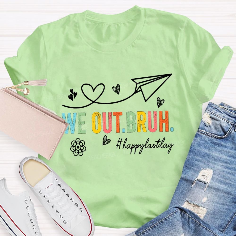 We Out Bruh Happy Last Day Hearts And Colored Fonts Teacher T-shirt