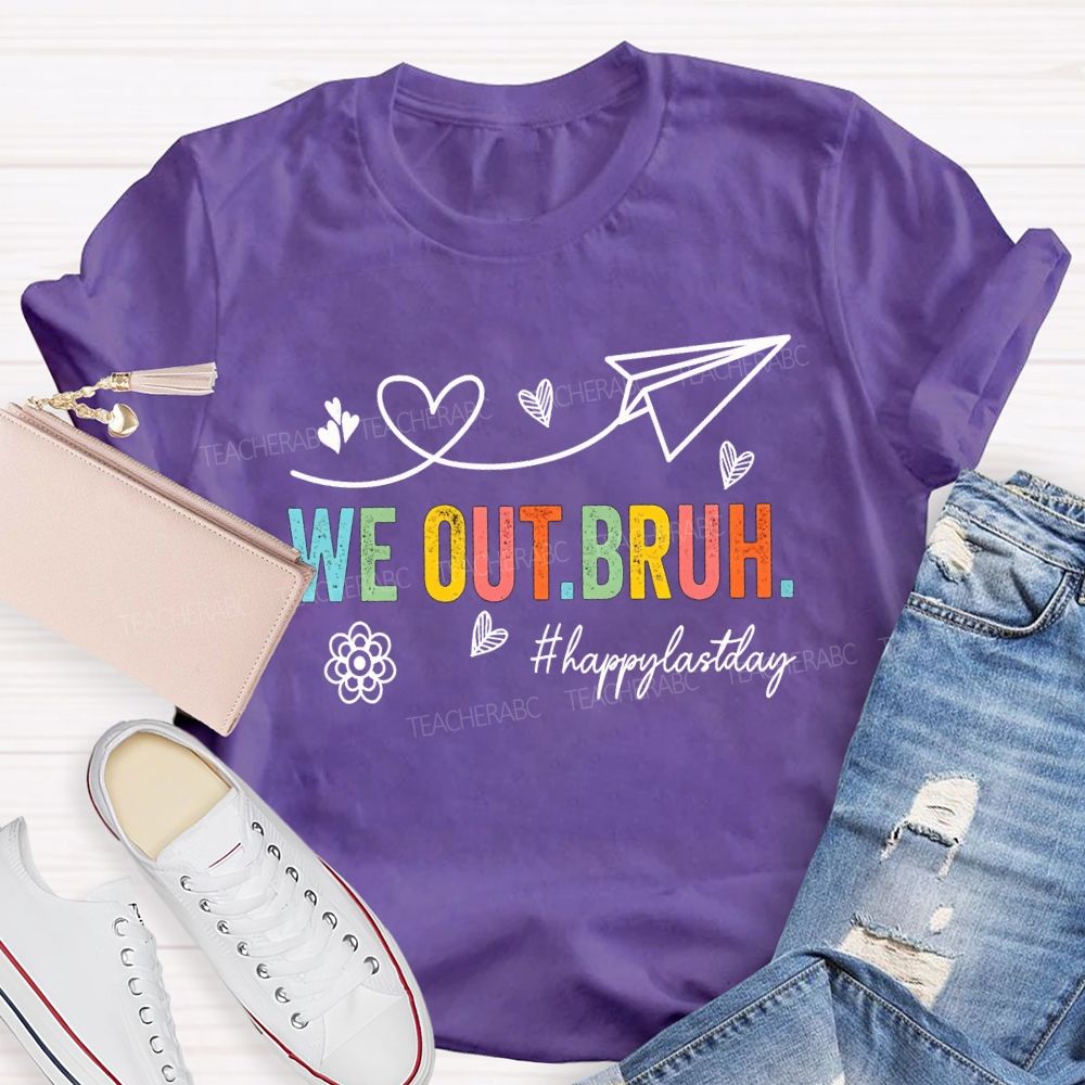 We Out Bruh Happy Last Day Hearts And Colored Fonts Teacher T-shirt