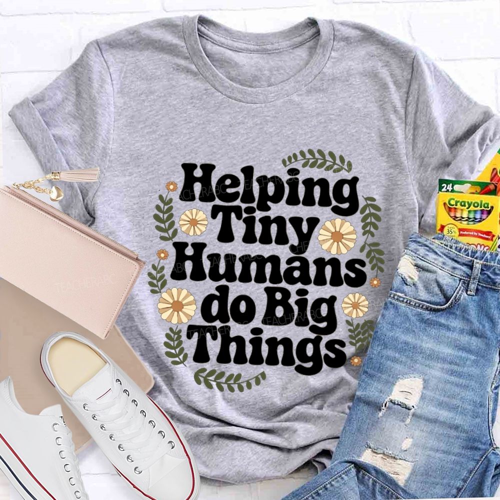 Helping Tiny Humans Do Big Things Teacher T-shirt