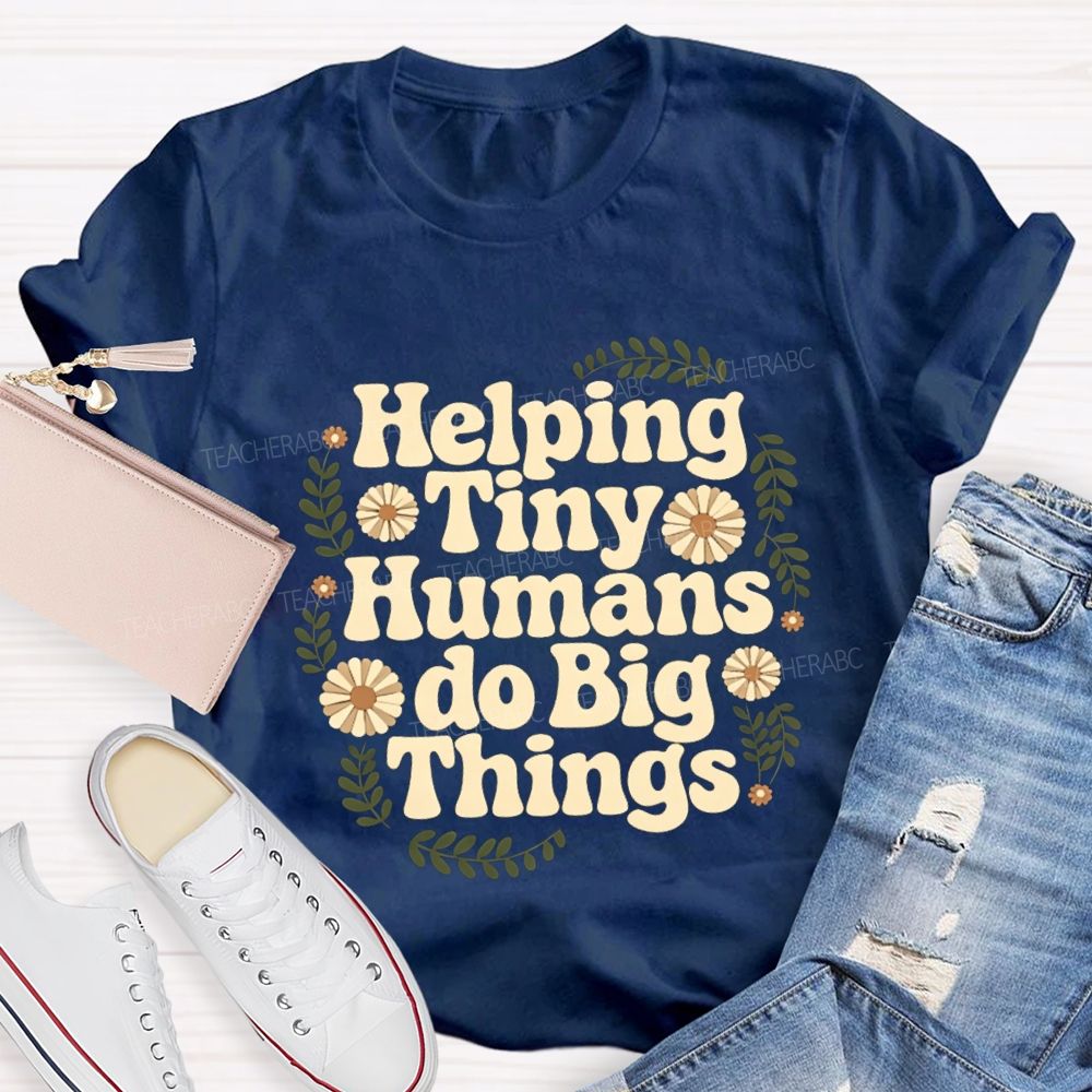 Helping Tiny Humans Do Big Things Teacher T-shirt