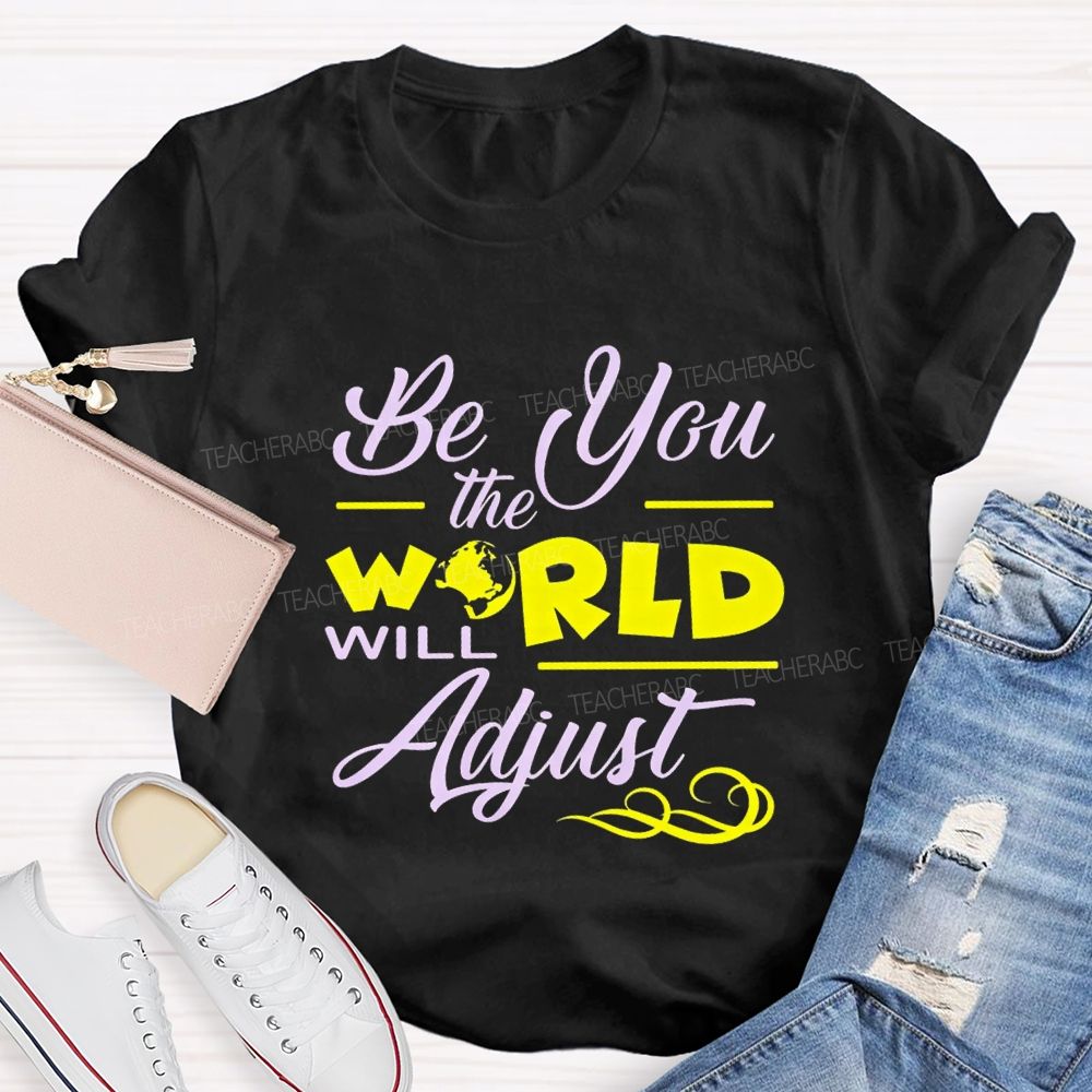 Be You The World Will Adjust T-shirt