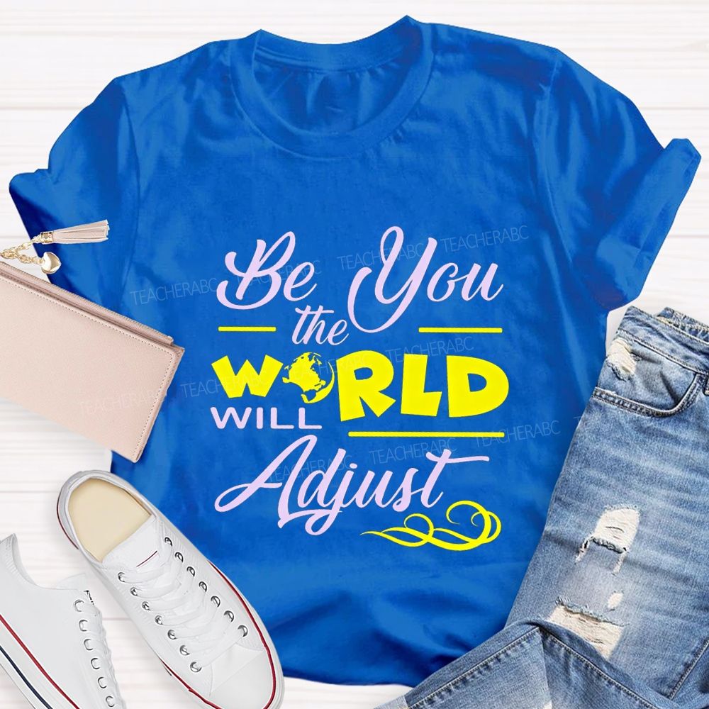 Be You The World Will Adjust T-shirt