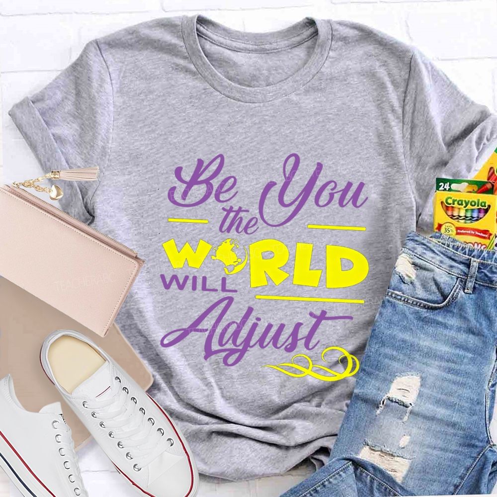 Be You The World Will Adjust T-shirt