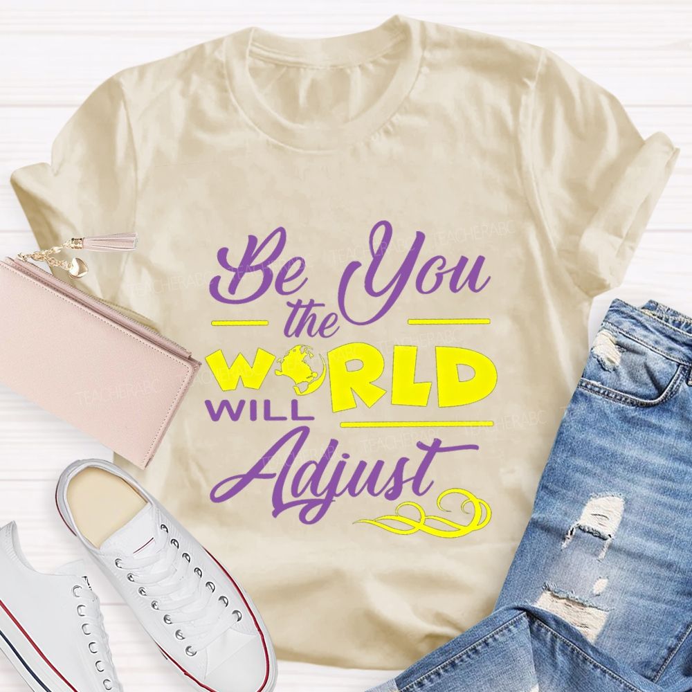 Be You The World Will Adjust T-shirt