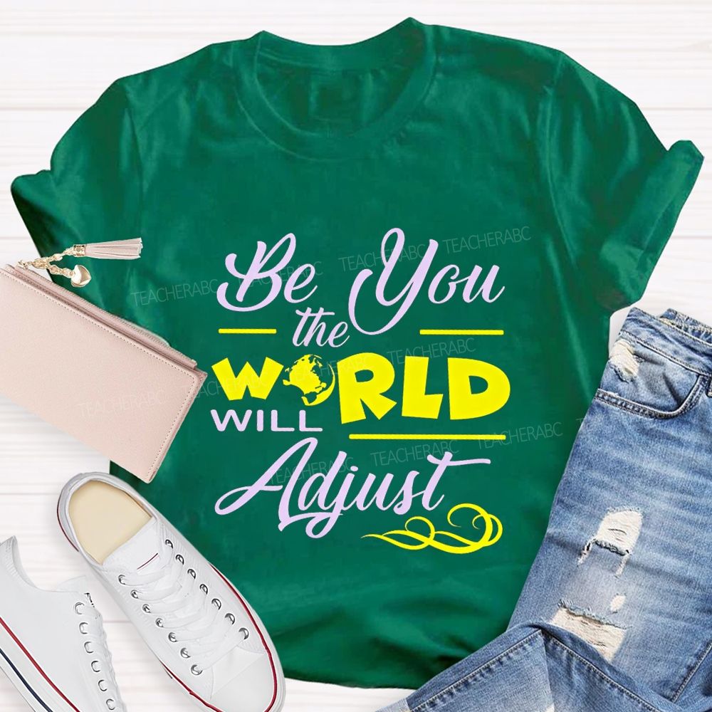Be You The World Will Adjust T-shirt
