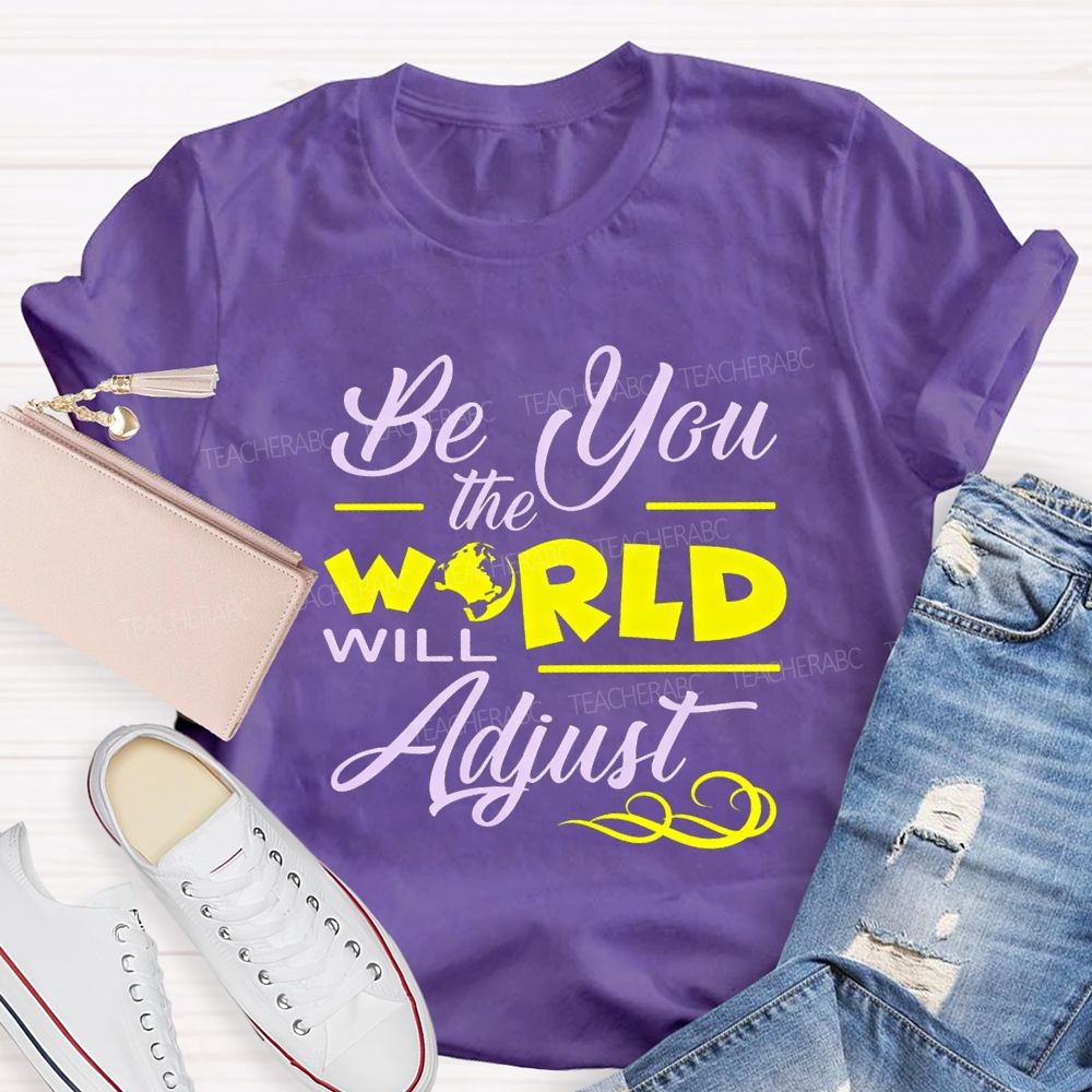 Be You The World Will Adjust T-shirt