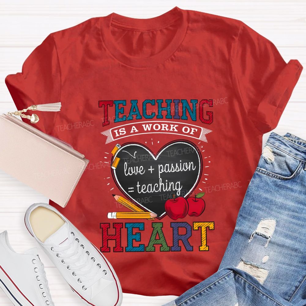 Teaching Is A Work Of Love Passion Teaching Heart Teacher T-shirt