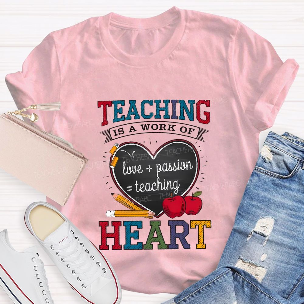 Teaching Is A Work Of Love Passion Teaching Heart Teacher T-shirt